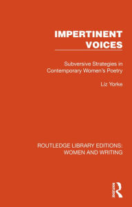 Title: Impertinent Voices: Subversive Strategies in Contemporary Women's Poetry, Author: Liz Yorke