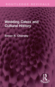 Title: Wedding Cakes and Cultural History, Author: Simon Charsley