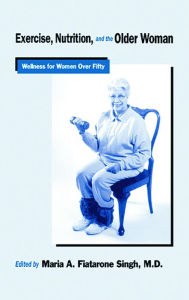 Title: Exercise, Nutrition and the Older Woman: Wellness for Women Over Fifty, Author: Maria A. Fiatarone Singh