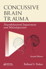 Title: Concussive Brain Trauma: Neurobehavioral Impairment & Maladaptation, Second Edition, Author: Rolland S. Parker