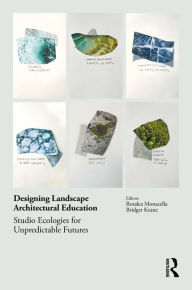 Title: Designing Landscape Architectural Education: Studio Ecologies for Unpredictable Futures, Author: Rosalea Monacella