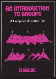 Title: An Introduction to Groups: A Computer Illustrated Text, Author: D Asche