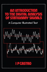 Title: An Introduction to the Digital Analysis of Stationary Signals: A Computer Illustrated Text, Author: I.P Castro