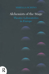 Title: Alchemists of the Stage: Theatre Laboratories in Europe, Author: Mirella Schino