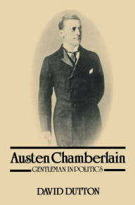 Title: Austen Chamberlain: Gentleman in Politics, Author: David Dutton