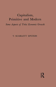 Title: Capitalism, Primitive and Modern: Some Aspects of Tolai Economic Growth, Author: T. Scarlett Epstein