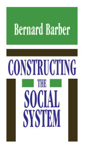 Title: Constructing the Social System, Author: Bernard Barber