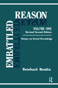 Title: Embattled Reason: Volume 1, Essays on Social Knowledge, Author: Reinhard Bendix