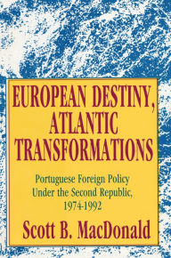 Title: European Destiny, Atlantic Transformations: Portuguese Foreign Policy Under the Second Republic, 1979-1992, Author: Scott B. MacDonald