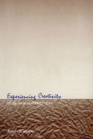 Title: Experiencing Creativity: On the Social Psychology of Art, Author: Robert N. Wilson