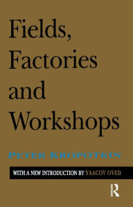 Title: Fields, Factories, and Workshops, Author: Peter Kropotkin