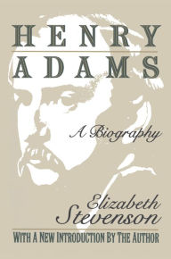 Title: Henry Adams: A Biography, Author: Elizabeth Stevenson