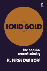 Title: Solid Gold: Popular Record Industry, Author: R. Serge Denisoff