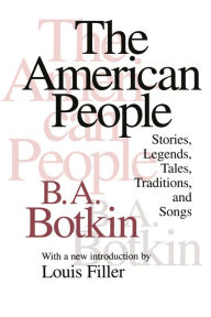 Title: The American People: Stories, Legends, Tales, Traditions and Songs, Author: B.A. Botkin