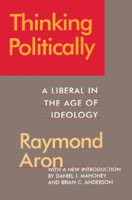 Title: Thinking Politically: Liberalism in the Age of Ideology, Author: Raymond Aron