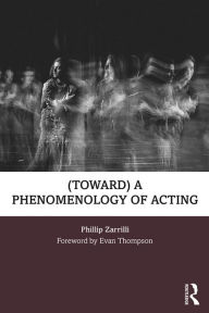 Title: (toward) a phenomenology of acting, Author: Phillip Zarrilli