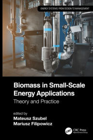 Title: Biomass in Small-Scale Energy Applications: Theory and Practice, Author: Mateusz Szubel