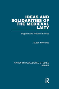 Title: Ideas and Solidarities of the Medieval Laity: England and Western Europe, Author: Susan Reynolds