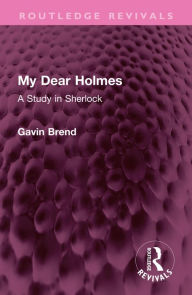 Title: My Dear Holmes: A Study in Sherlock, Author: Gavin Brend