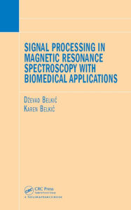 Title: Signal Processing in Magnetic Resonance Spectroscopy with Biomedical Applications, Author: Dzevad Belkic