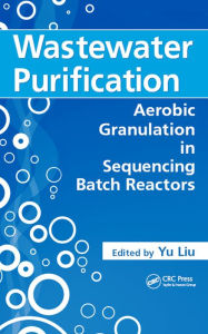 Title: Wastewater Purification: Aerobic Granulation in Sequencing Batch Reactors, Author: Yu Liu