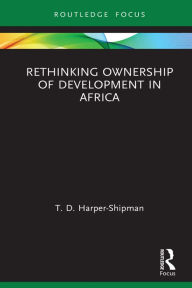 Title: Rethinking Ownership of Development in Africa, Author: T.D. Harper-Shipman