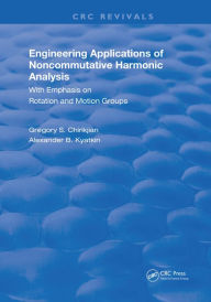 Title: Engineering Applications of Noncommutative Harmonic Analysis: With Emphasis on Rotation and Motion Groups, Author: Gregory S. Chirikjian