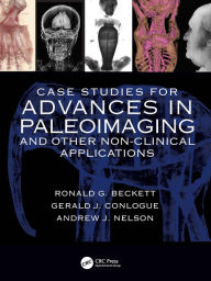 Title: Case Studies for Advances in Paleoimaging and Other Non-Clinical Applications, Author: Ronald G. Beckett