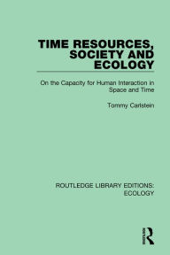 Title: Time Resources, Society and Ecology: On the Capacity for Human Interaction in Space and Time, Author: Tommy Carlstein