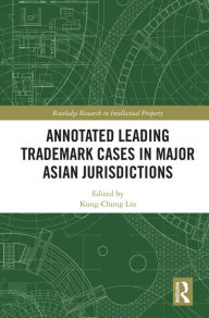 Title: Annotated Leading Trademark Cases in Major Asian Jurisdictions, Author: Kung-Chung Liu