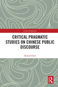 Title: Critical Pragmatic Studies on Chinese Public Discourse, Author: Xinren Chen