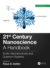 Title: 21st Century Nanoscience - A Handbook: Exotic Nanostructures and Quantum Systems (Volume Five), Author: Klaus D. Sattler