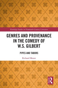 Title: Genres and Provenance in the Comedy of W.S. Gilbert: Pipes and Tabors, Author: Richard Moore