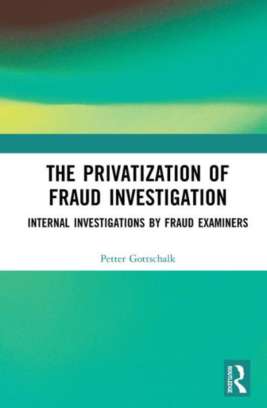 The Privatization of Fraud Investigation: Internal Investigations by Fraud Examiners