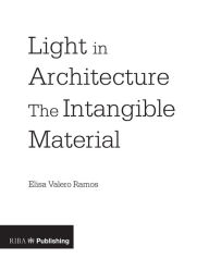 Title: Light in Architecture: The Intangible Material, Author: Elisa Valero Ramos