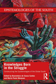Title: Knowledges Born in the Struggle: Constructing the Epistemologies of the Global South, Author: Boaventura de Sousa Santos
