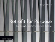 Title: Retrofit for Purpose: Low Energy Renewal of Non-Domestic Buildings, Author: Greg Penoyre