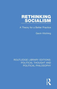 Title: Rethinking Socialism: A Theory for a Better Practice, Author: Gavin Kitching