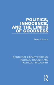 Title: Politics, Innocence, and the Limits of Goodness, Author: Peter Johnson