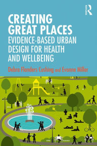 Title: Creating Great Places: Evidence-based Urban Design for Health and Wellbeing, Author: Debra Flanders Cushing