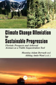 Title: Climate Change Alleviation for Sustainable Progression: Floristic Prospects and Arboreal Avenues as a Viable Sequestration Tool, Author: Moonisa Aslam Dervash