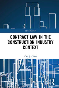 Title: Contract Law in the Construction Industry Context, Author: Carl J. Circo