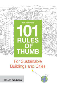 Title: 101 Rules of Thumb for Sustainable Buildings and Cities, Author: Huw Heywood