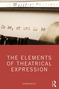 Title: The Elements of Theatrical Expression, Author: Brian Kulick