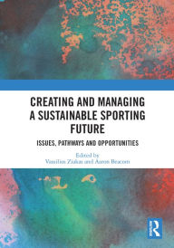 Title: Creating and Managing a Sustainable Sporting Future: Issues, Pathways and Opportunities, Author: Vassilios Ziakas