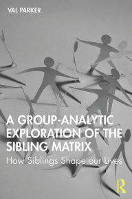 Title: A Group-Analytic Exploration of the Sibling Matrix: How Siblings Shape our Lives, Author: Val Parker