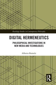 Title: Digital Hermeneutics: Philosophical Investigations in New Media and Technologies, Author: Alberto Romele
