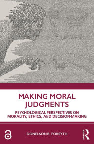 Title: Making Moral Judgments: Psychological Perspectives on Morality, Ethics, and Decision-Making, Author: Donelson Forsyth