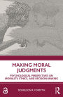 Making Moral Judgments: Psychological Perspectives on Morality, Ethics, and Decision-Making