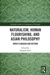 Title: Naturalism, Human Flourishing, and Asian Philosophy: Owen Flanagan and Beyond, Author: Bongrae Seok